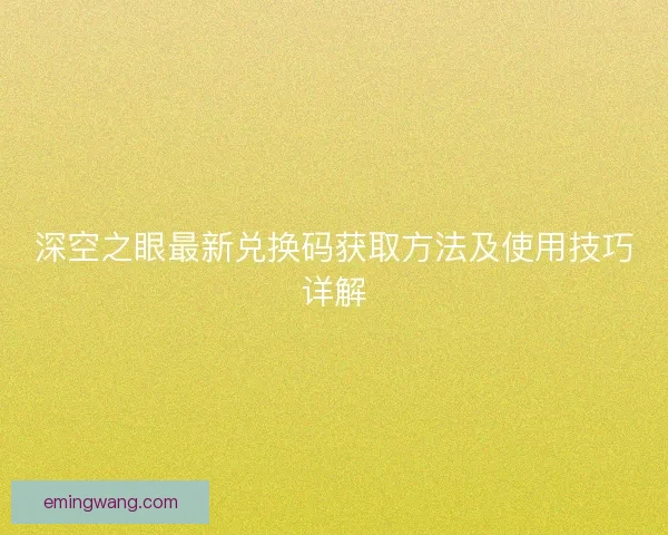 深空之眼最新兑换码获取方法及使用技巧详解