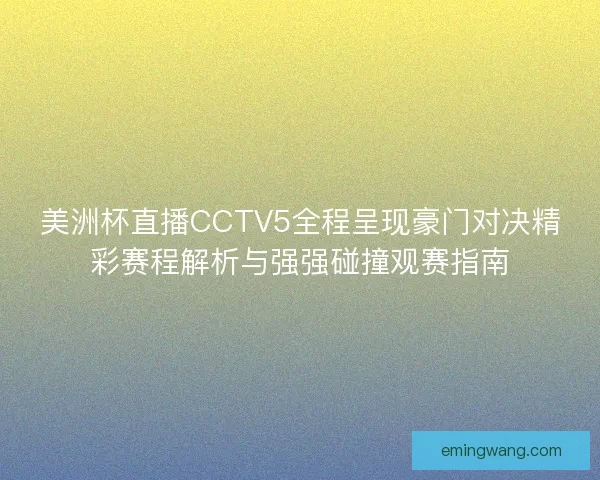 美洲杯直播CCTV5全程呈现豪门对决精彩赛程解析与强强碰撞观赛指南