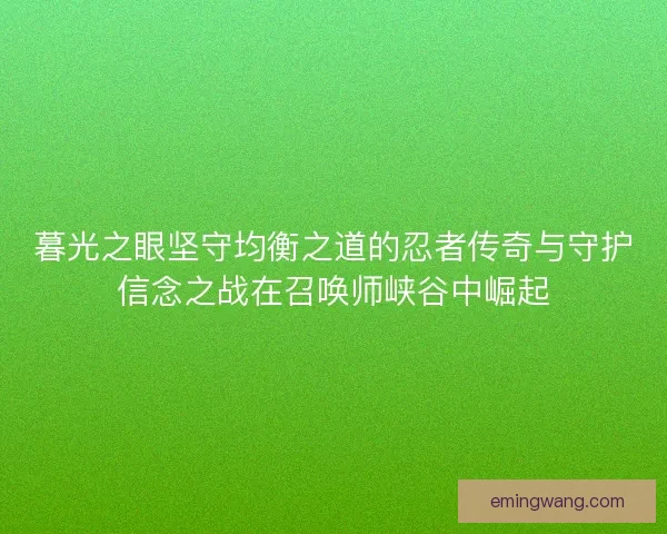 暮光之眼坚守均衡之道的忍者传奇与守护信念之战在召唤师峡谷中崛起