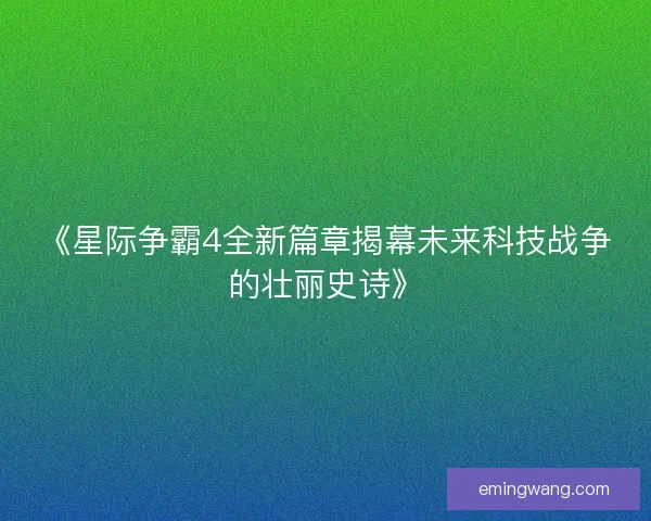 《星际争霸4全新篇章揭幕未来科技战争的壮丽史诗》